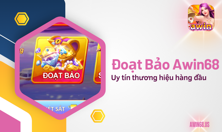 Đoạt Bảo Awin68 – uy tín thương hiệu hàng đầu