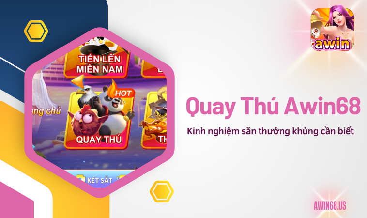 Quay Thú Awin68 – kinh nghiệm săn thưởng khủng cần biết