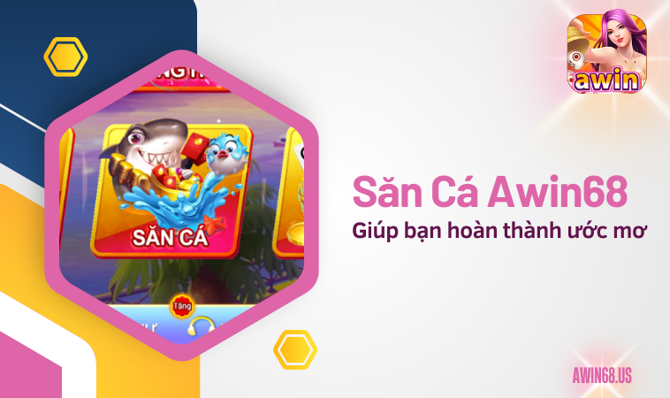 Săn Cá Awin68 giúp bạn hoàn thành ước mơ