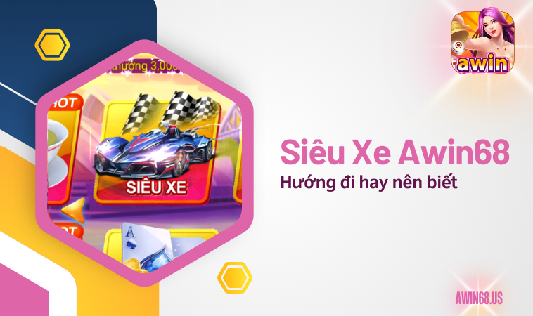 Siêu Xe Awin68 và hướng đi hay nên biết